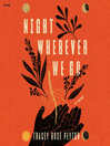 Night wherever we go : a novel